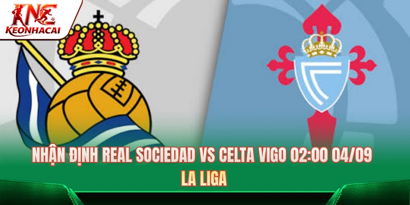 Nhận Định Real Sociedad Vs Celta Vigo 02:00 04/09 - La Liga